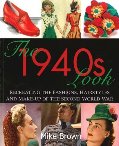 The 1940s Look: Recreating the Fashions, Hairstyles and Makeup of the Second World War,Used