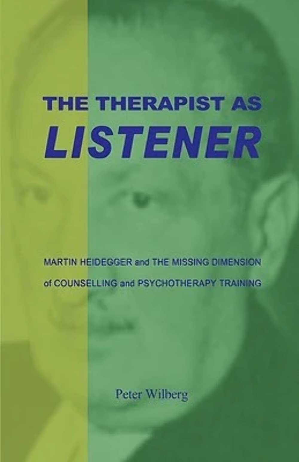 The Therapist As Listener: Martin Heidegger And The Missing Dimension Of Counselling And Psychotherapy Training,Used