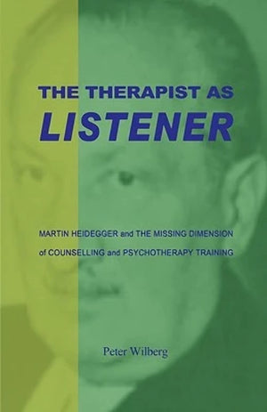The Therapist As Listener: Martin Heidegger And The Missing Dimension Of Counselling And Psychotherapy Training,Used