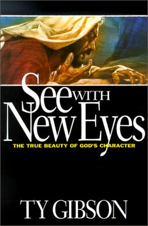 See With New Eyes: The True Beauty Of God'S Character,New