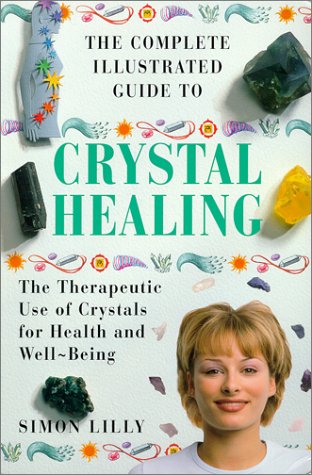 The Complete Illustrated Guide to Crystal Healing: The Therapeutic Use of Crystals for Health and WellBeing (The Complete Illus,Used