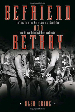 Befriend and Betray: Infiltrating the Hells Angels, Bandidos and Other Criminal Brotherhoods,Used