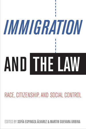 Immigration And The Law: Race, Citizenship, And Social Control,New