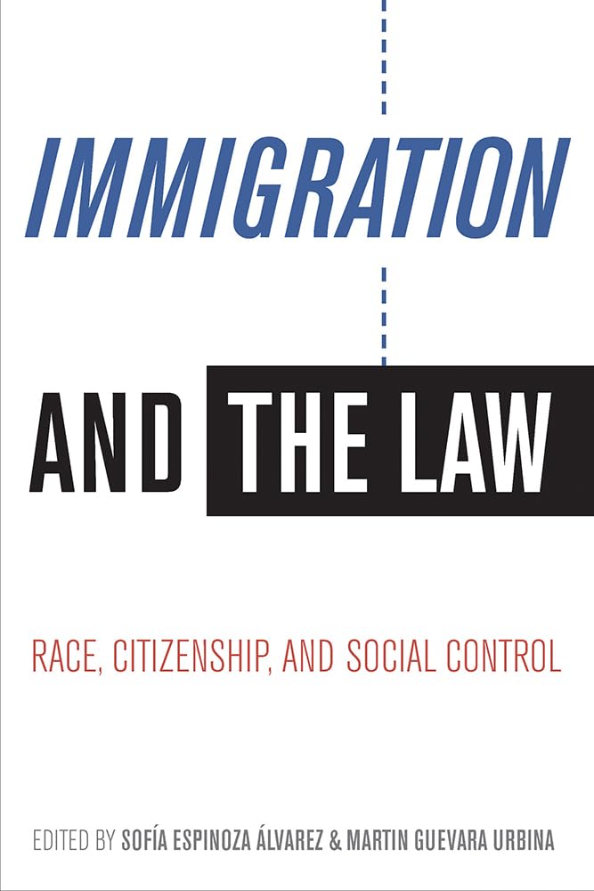Immigration And The Law: Race, Citizenship, And Social Control,New