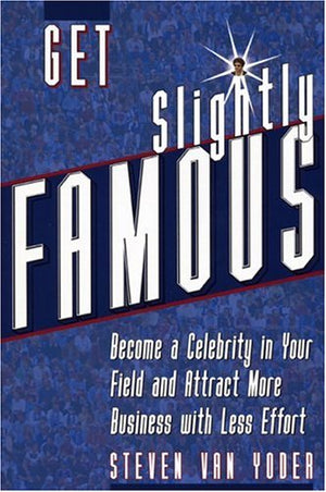 Get Slightly Famous: Become A Celebrity In Your Field And Attract More Business With Less Effort,Used