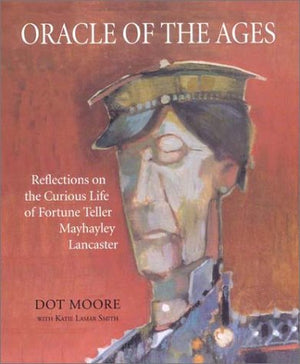 Oracle of the Ages: Reflections on the Curious Life of Fortune Teller Mayhayley Lancaster,Used