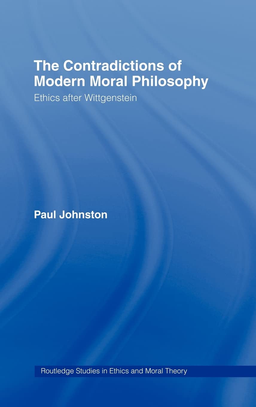 The Contradictions Of Modern Moral Philosophy: Ethics After Wittgenstein (Routledge Studies In Ethics And Moral Theory),Used