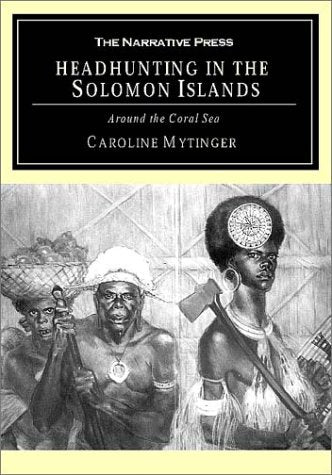 Headhunting In The Solomon Islands: Around The Coral Sea