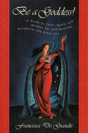 Be A Goddess: A Guide to Magical Celtic Spells for SelfHealing, Prosperity and Great Sex,Used