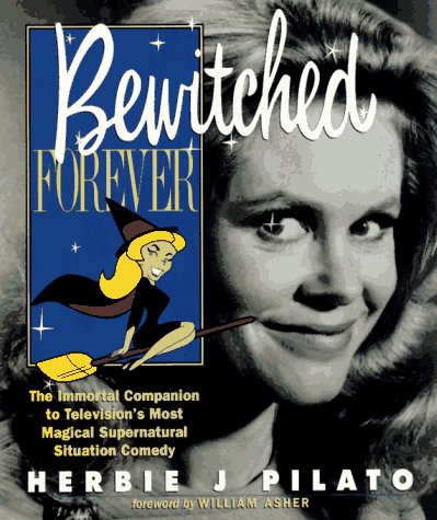 Bewitched Forever: The Immortal Companion to Television's Most Magical Supernatural Situation Comedy,Used