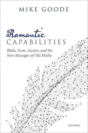 Romantic Capabilities: Blake, Scott, Austen, and the New Messages of Old Media,Used