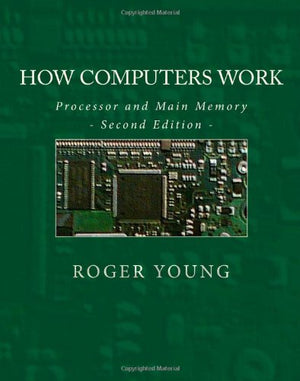 How Computers Work: Processor And Main Memory (Second Edition),New