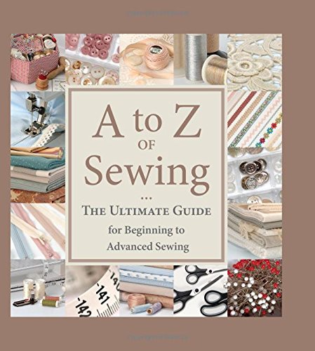 A to Z of Sewing: The Ultimate Guide for Beginning to Advanced Sewing,New