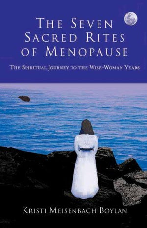 The Seven Sacred Rites Of Menopause: The Spiritual Journey To The Wisewoman Years
