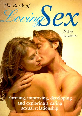 The Book Of Loving Sex: Forming, Improving, Developing And Exploring A Caring Sexual Relationship