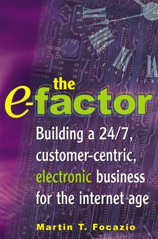 The Efactor: Building A 24/7, Customercentric, Electronic Business For The Internet Age,New