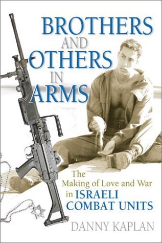 Brothers And Others In Arms: The Making Of Love And War In Israeli Combat Units
