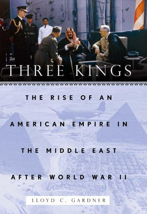 Three Kings: The Rise of an American Empire in the Middle East After World War II,Used