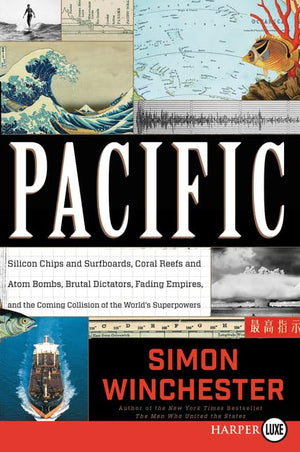 Pacific: Silicon Chips And Surfboards, Coral Reefs And Atom Bombs, Brutal Dictators, Fading Empires, And The Coming Collision Of