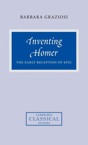 Inventing Homer: The Early Reception Of Epic (Cambridge Classical Studies)