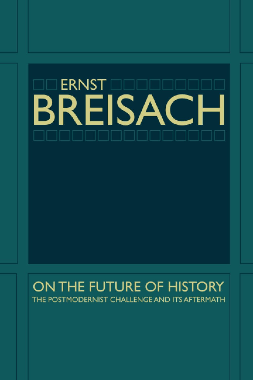 On the Future of History: The Postmodernist Challenge and Its Aftermath,New