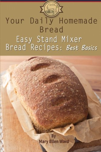 Your Daily Homemade Bread: Easy Stand Mixer Bread Recipes: Best Basics,Used