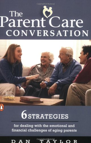 The Parent Care Conversation: 6 Strategies For Dealing With The Emotional And Financial Challenges Of Aging Parents,New