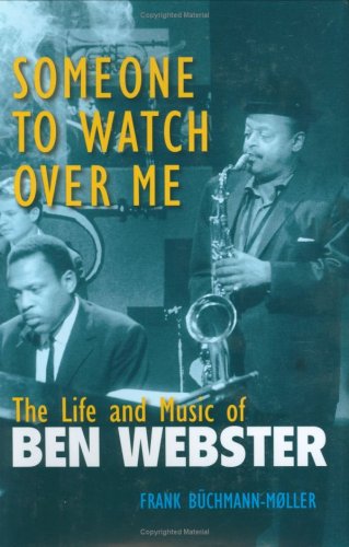 Someone to Watch over Me: The Life And Music of Ben Webster (Jazz Perspectives),Used