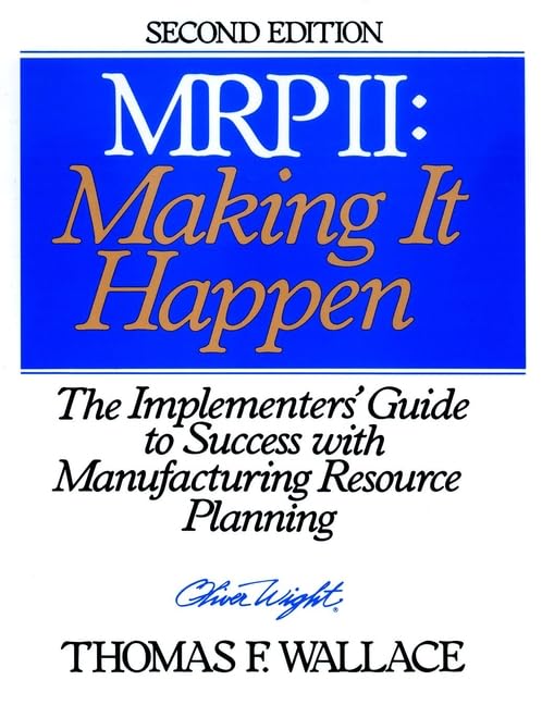 M.R.P. II: Making It Happen : The Implementers Guide to Success With Manufacturing Resource Planning