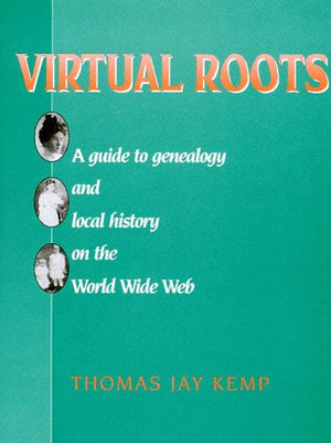 Virtual Roots: A Guide To Genealogy And Local History On The World Wide Web