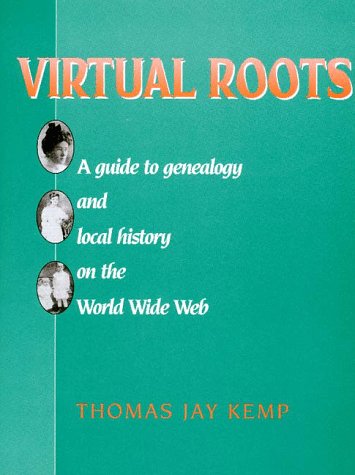 Virtual Roots: A Guide To Genealogy And Local History On The World Wide Web