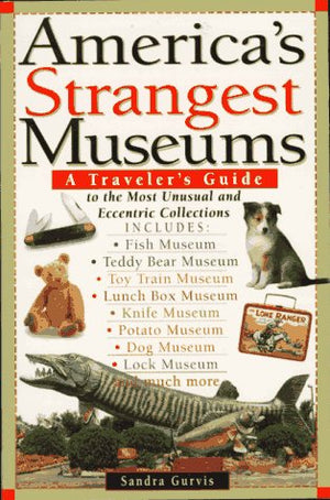 America'S Strangest Museums: A Traveler'S Guide To The Most Unusual And Eccentric Collections,Used