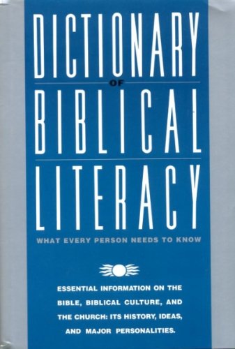The Dictionary Of Biblical Literacy: Essential Information On The Bible, Biblical Culture, And The Church: Its History, Ideas, A,New