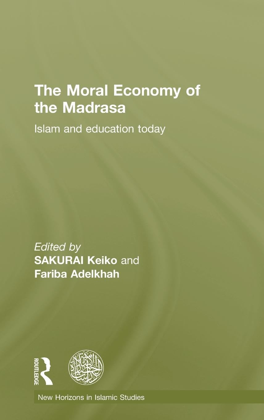 The Moral Economy of the Madrasa: Islam and Education Today (New Horizons in Islamic Studies),New