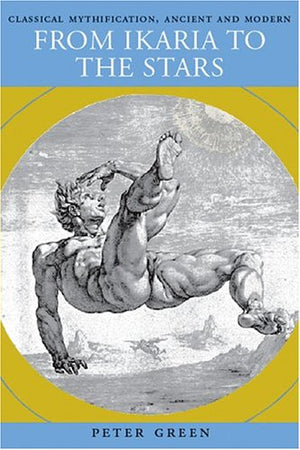 From Ikaria to the Stars: Classical Mythification, Ancient and Modern,Used