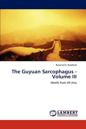 The Guyuan Sarcophagus  Volume III: Motifs from All Asia,Used
