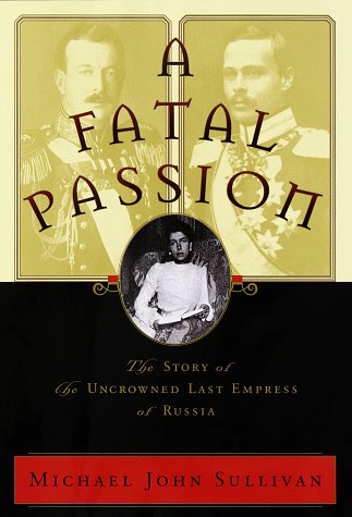 A Fatal Passion: The Story Of The Uncrowned Last Empress Of Russia-used