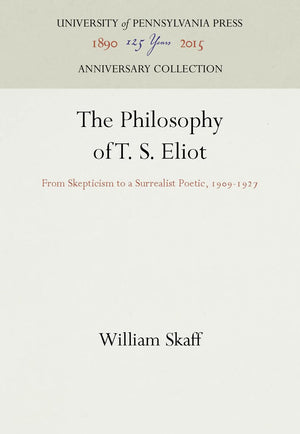 The Philosophy Of T. S. Eliot: From Skepticism To A Surrealist Poetic, 1991927 (Anniversary Collection),Used