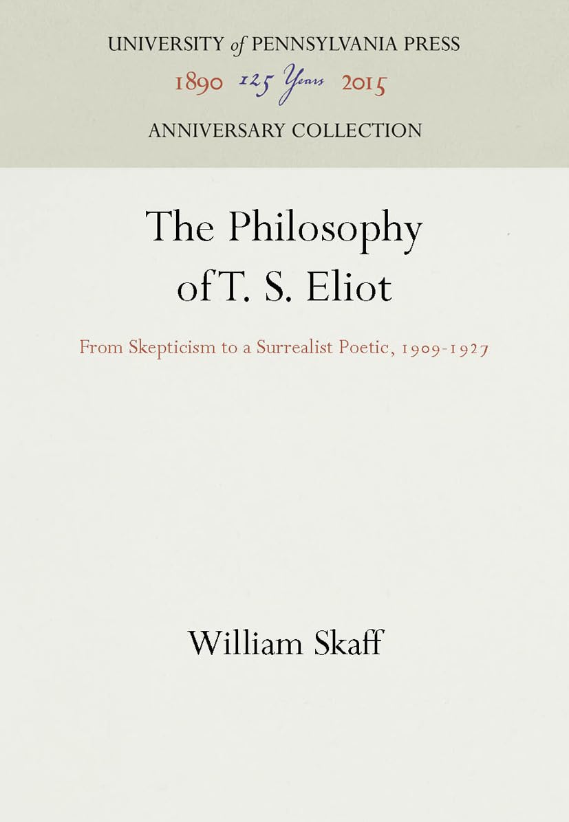 The Philosophy Of T. S. Eliot: From Skepticism To A Surrealist Poetic, 1991927 (Anniversary Collection),Used