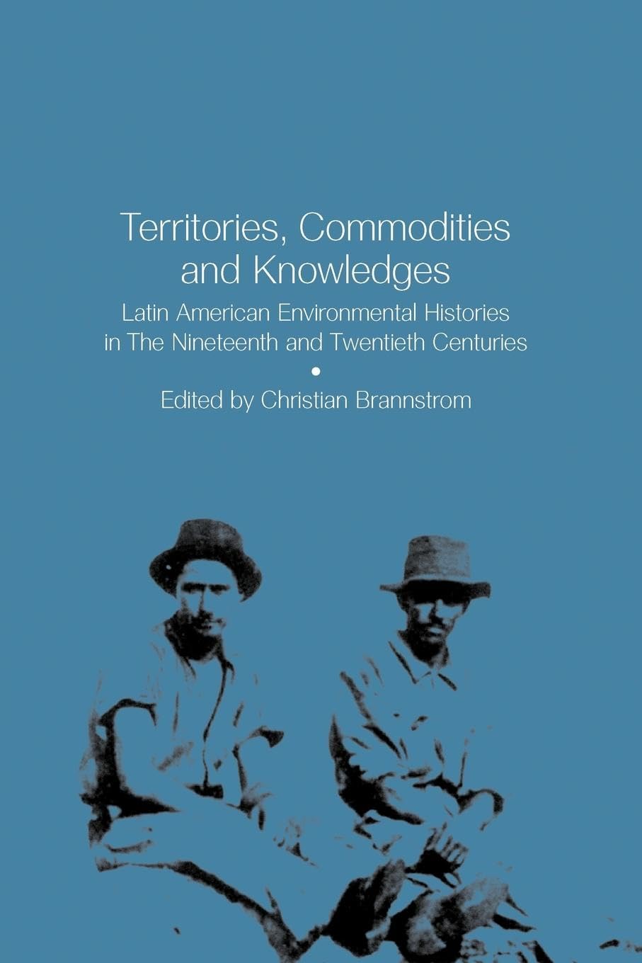 Territories, Commodities and Knowledges: Latin American Environmental Histories in the Nineteenth and Twentieth Centuries,Used