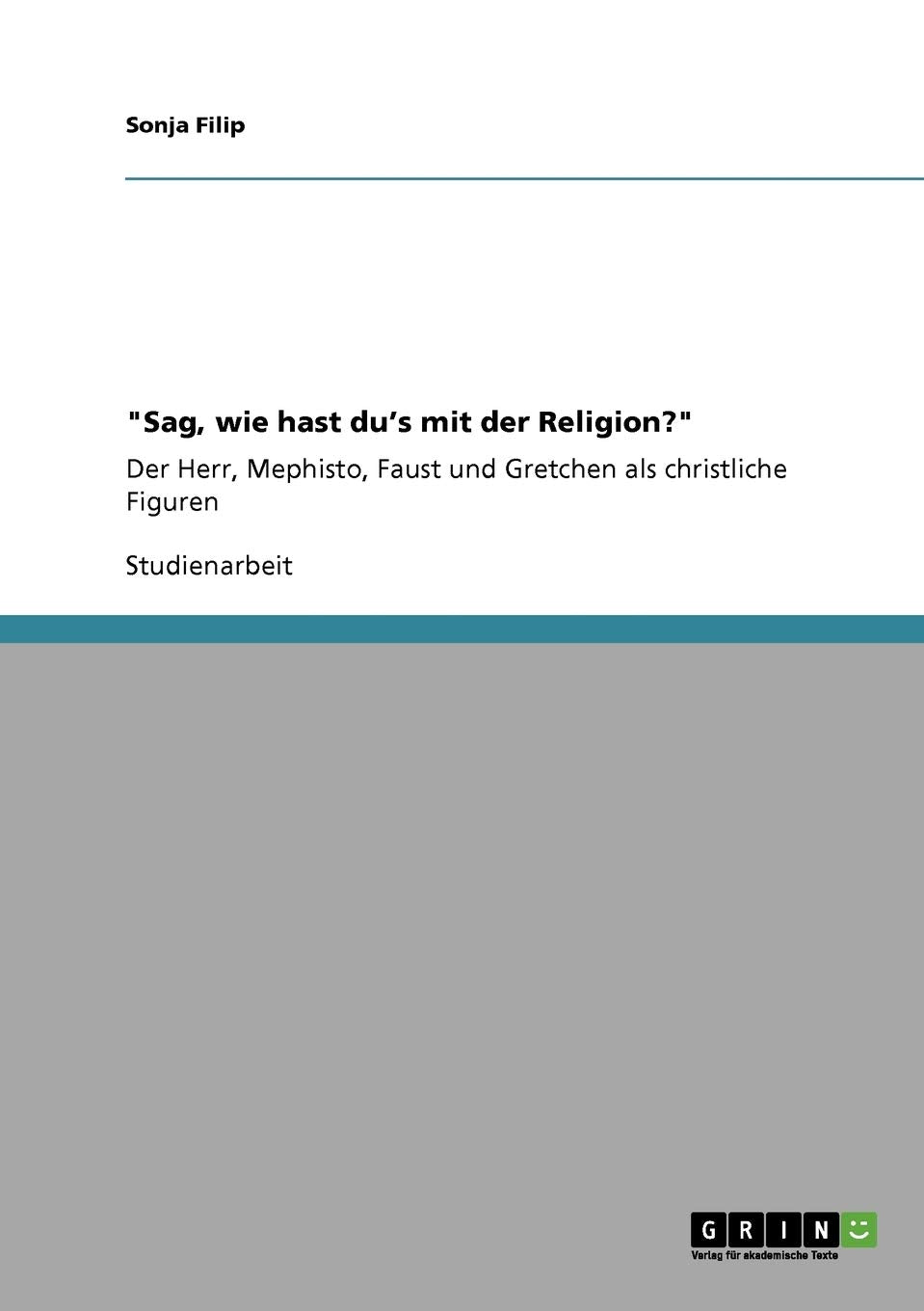 Sag, Wie Hast Du'S Mit Der Religion?': Der Herr, Mephisto, Faust Und Gretchen Als Christliche Figuren (German Edition),Used