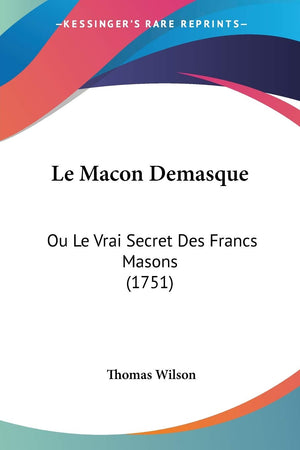 Le Macon Demasque: Ou Le Vrai Secret Des Francs Masons (1751) (French Edition)