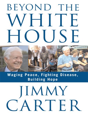 Beyond the White House: Waging Peace, Fighting Disease, Building Hope (Thorndike Press Large Print Nonfiction Series),Used