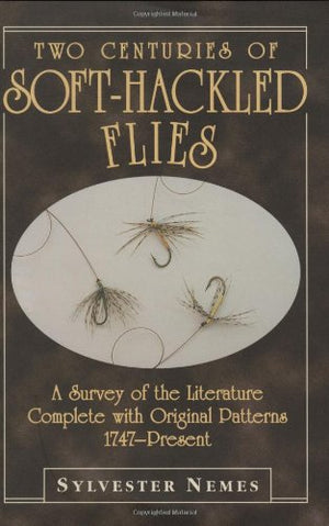 Two Centuries of SoftHackled Flies: A Survey of the Literature Complete with Original Patterns:1747Present,Used