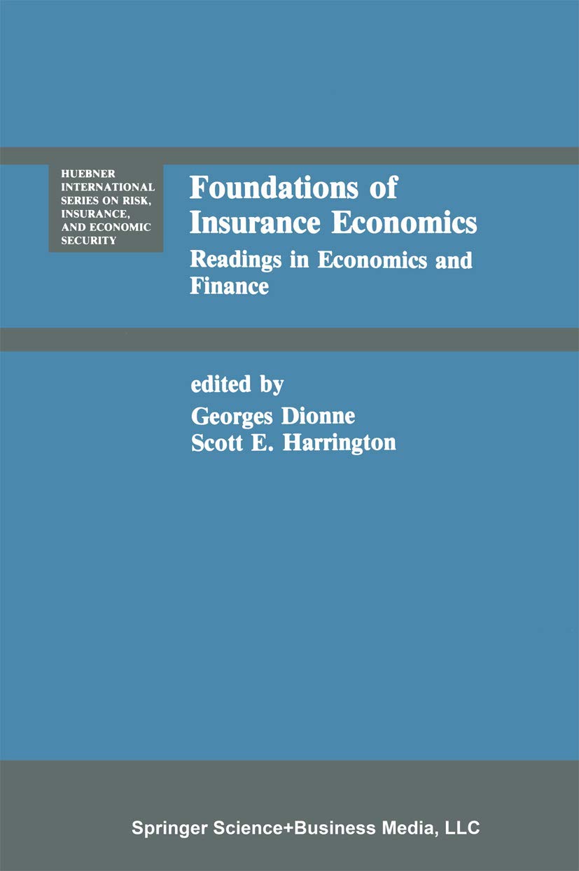 Foundations of Insurance Economics: Readings in Economics and Finance (Huebner International Series on Risk, Insurance and Econo,New