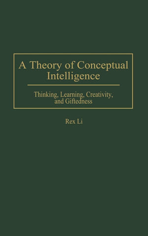 A Theory Of Conceptual Intelligence: Thinking, Learning, Creativity, And Giftedness (Studies; 69)