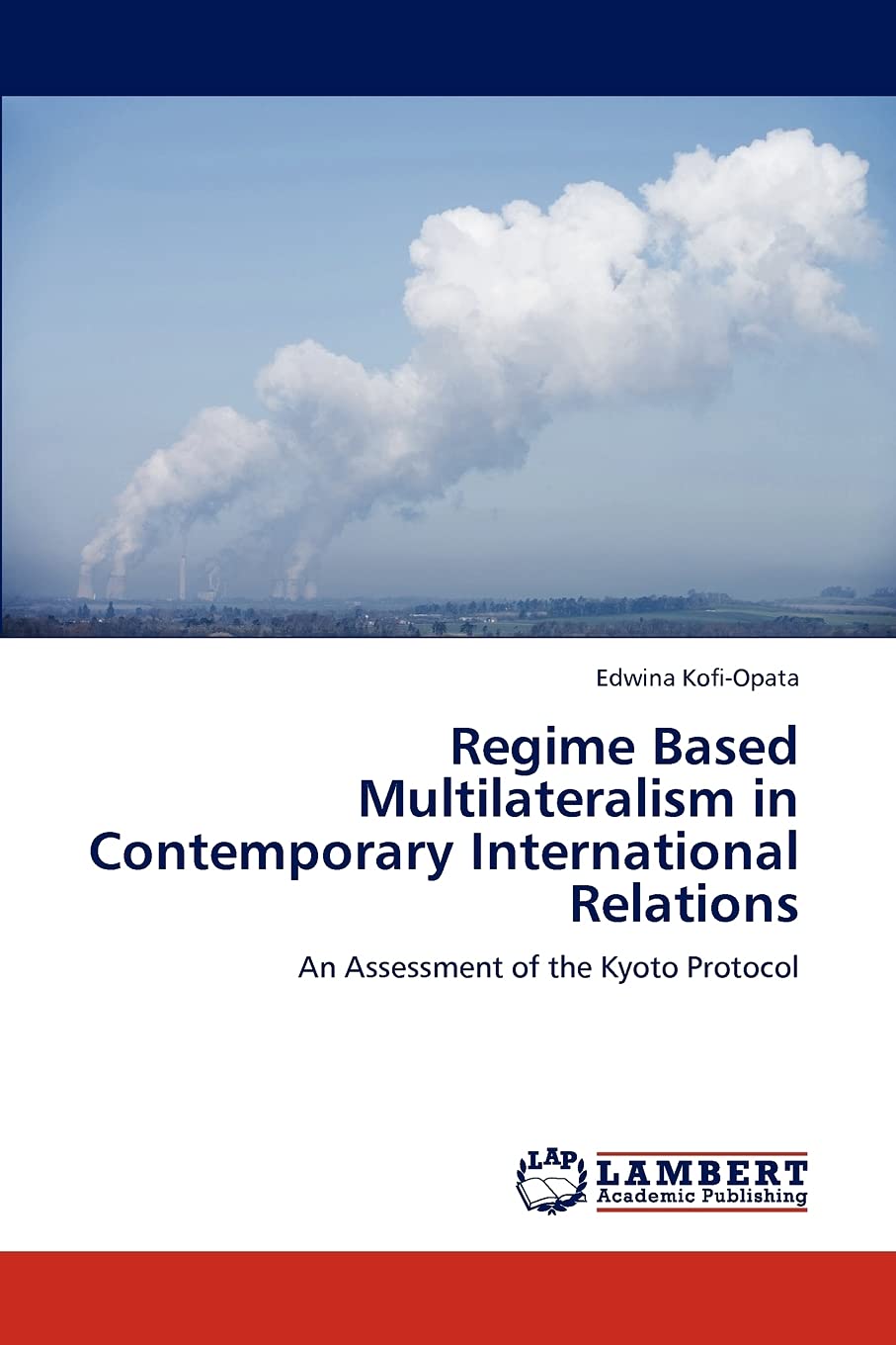Regime Based Multilateralism in Contemporary International Relations: An Assessment of the Kyoto Protocol,Used