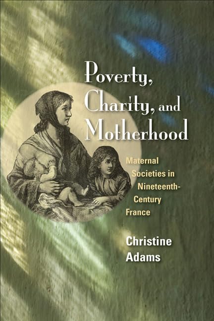 Poverty, Charity, and Motherhood: Maternal Societies in NineteenthCentury France,Used