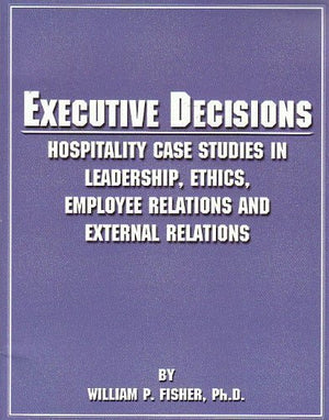 Executive Decisions: Hospitality Case Studies in Leadership, Ethics, Employee Relations, and External Relations,Used
