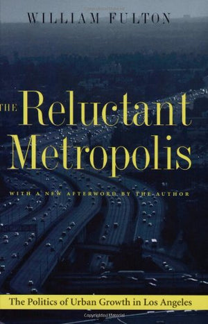 The Reluctant Metropolis: The Politics Of Urban Growth In Los Angeles,New